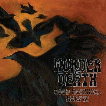 Murder By Death - Good Morning, Magpie (2010)