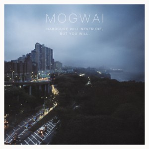 Mogwai - Hardcore Will Never Die, But You Will